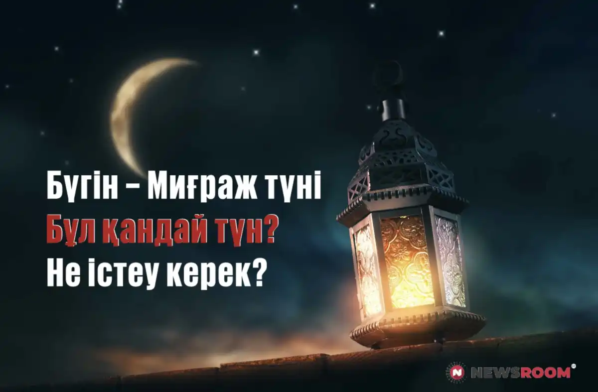 Бүгін – Миғраж түні. Бұл қандай түн? Қандай амалдар жасау керек?